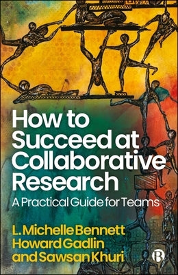 How to Succeed at Collaborative Research: A Practical Guide for Teams by Bennett, L. Michelle