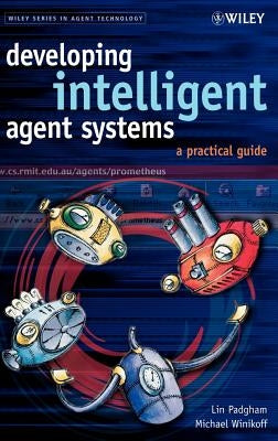 Developing Intelligent Agent Systems: A Practical Guide by Padgham, Lin