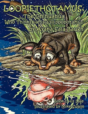 Loopiethotamus, the Chihuahua Who Thinks He is a Hippopotamus: His Life by Baugh, Ayana Sala