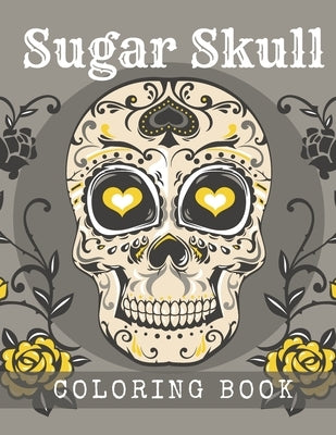 Sugar Skull Coloring Book: A Day of the Death Sugar Skulls Coloring Book With Big Skulls Designs Anti-Stress Reliving Relaxation For Adults by Skull, Cool