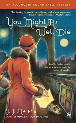 You Might As Well Die: An Algonquin Round Table Mystery by Murphy, J. J.