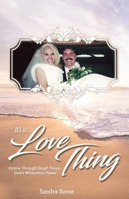 It's a Love Thing: Victory Through Tough Times - God's Miraculous Power by Reese, Sandra