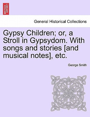 Gypsy Children; Or, a Stroll in Gypsydom. with Songs and Stories [And Musical Notes], Etc. by Smith, George