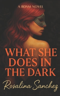 What She Does in the Dark: A BDSM Novel by Sanchez, Rosalina