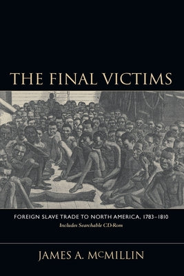 The Final Victims: Foreign Slave Trade to North America, 1783-1810 [With CDROM] by McMillin, James A.