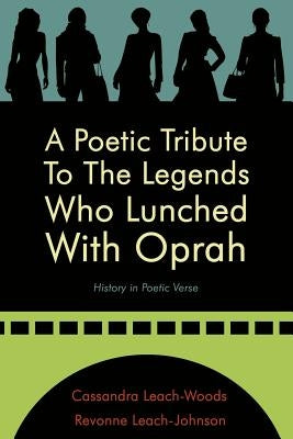 A Poetic Tribute To The Legends Who Lunched With Oprah: History in Poetic Verse by Leach-Woods, Cassandra