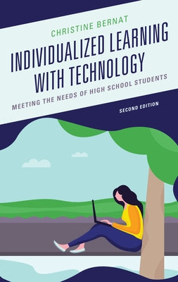 Individualized Learning with Technology: Meeting the Needs of High School Students by Bernat, Christine