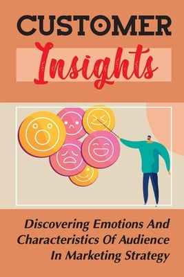 Customer Insights: Discovering Emotions And Characteristics Of Audience In Marketing Strategy: Audience Values by Senemounnarat, Aron