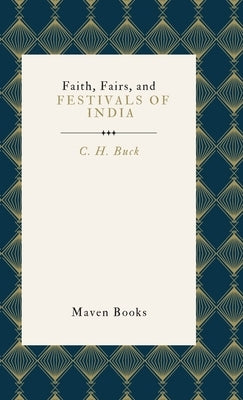 Faith, Fairs, and Festivals of India by Buck, C. H.