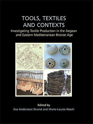Tools, Textiles and Contexts: Textile Production in the Aegean and Eastern Mediterranean Bronze Age by Strand, Eva Andersson