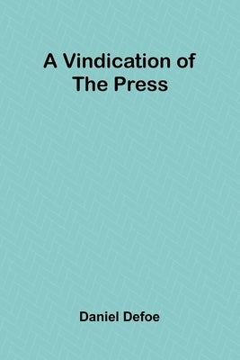 A Vindication of the Press by Defoe, Daniel