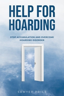 Help for Hoarding: Stop Accumulation and Overcome Hoarding Disorder by Price, Sawyer