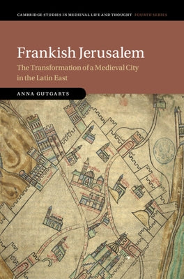 Frankish Jerusalem: The Transformation of a Medieval City in the Latin East by Gutgarts, Anna