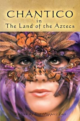 CHANTICO in The Land of the Aztecs by Lois, Dee (Pepper)