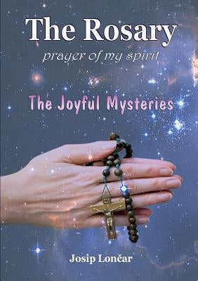 The Rosary - Prayer of My Spirit by Loncar, Josip