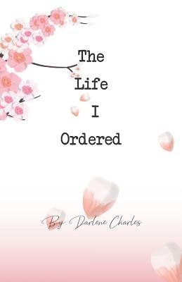 The Life I Ordered by Charles, Darlene I.
