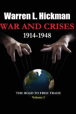 War and Crises 1914-1948 - Vol.1: The Road to Free Trade by Hickman, Warren L.