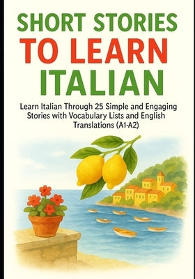 Short Stories to Learn Italian: Learn Italian Through 25 Simple and Engaging Stories with Vocabulary Lists and English Translations (A1-A2) by DuPont, Alex