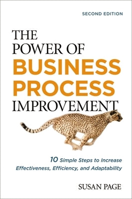 The Power of Business Process Improvement: 10 Simple Steps to Increase Effectiveness, Efficiency, and Adaptability by Page, Susan