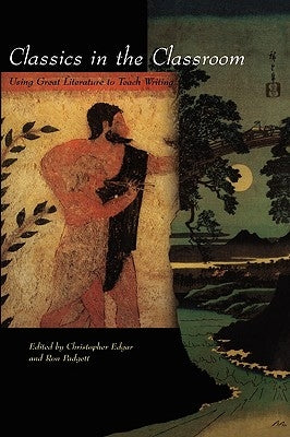 Classics in the Classroom: Using Great Literature to Teach Writing by Edgar, Christopher
