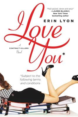 I Love You Subject to the Following Terms and Conditions: A Contract Killers Novel by Lyon, Erin