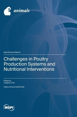 Challenges in Poultry Production Systems and Nutritional Interventions by Choi, Janghan
