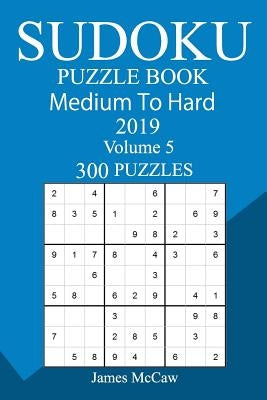 300 Medium to Hard Sudoku Puzzle Book 2019 by McCaw, James