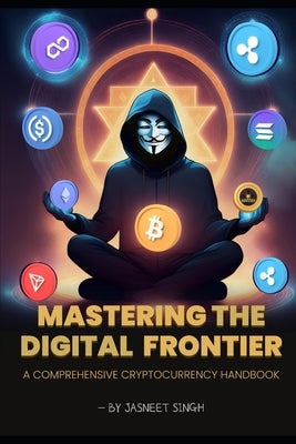 Mastering the digital frontier: A comprehensive cryptocurrency handbook by Singh, Jasneet