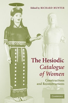 The Hesiodic Catalogue of Women: Constructions and Reconstructions by Hunter, Richard