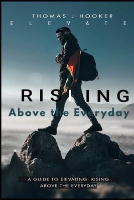 Elevate: Rising above the Everyday by Hooker, Thomas J.