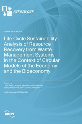 Life Cycle Sustainability Analysis of Resource Recovery from Waste Management Systems in the Context of Circular Models of the Economy and the Bioecon by Ingrao, Carlo