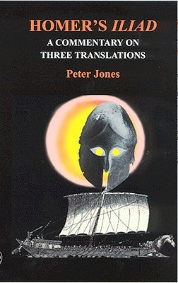 Homer's Iliad: A Commentary on Three Translations by Jones, Peter