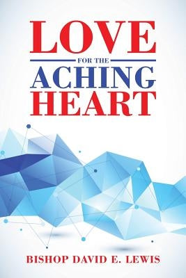 Love for the Aching Heart by Lewis, Bishop David E.
