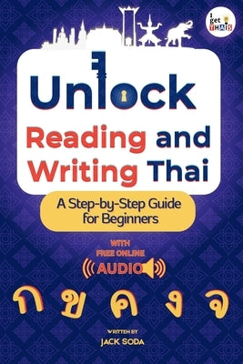 Unlock Reading and Writing Thai: A Step-by-Step Guide for Beginners to Master Thai Script with Audio Support. by Soda, Jack