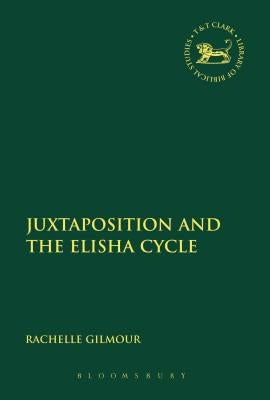 Juxtaposition and the Elisha Cycle by Gilmour, Rachelle