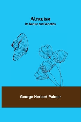 Altruism: Its Nature and Varieties by Herbert Palmer, George