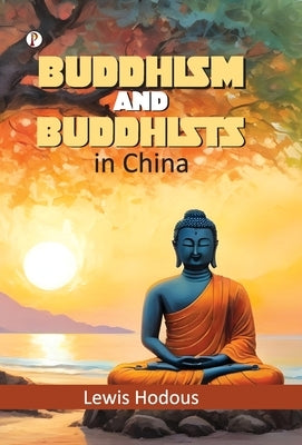 Buddhism and Buddhists in China by Hodous, Lewis