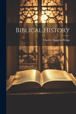 Biblical History by Briggs, Charles Augustus