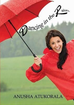 Dancing in the Rain: Words of comfort and hope for a sad heart by Atukorala, Anusha