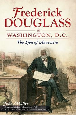 Frederick Douglass in Washington, D.C.:: The Lion of Anacostia by Muller, John