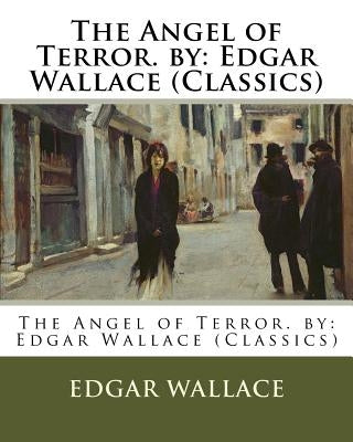 The Angel of Terror. by: Edgar Wallace (Classics) by Wallace, Edgar