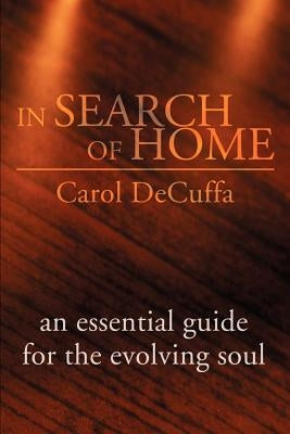 In Search of Home: An Essential Guide for the Evolving Soul by Decuffa, Carol