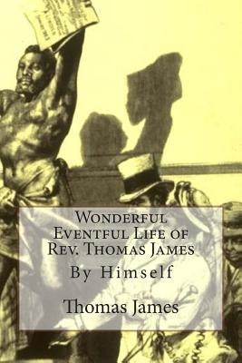 Wonderful Eventful Life of Rev. Thomas James: By Himself by James, Thomas