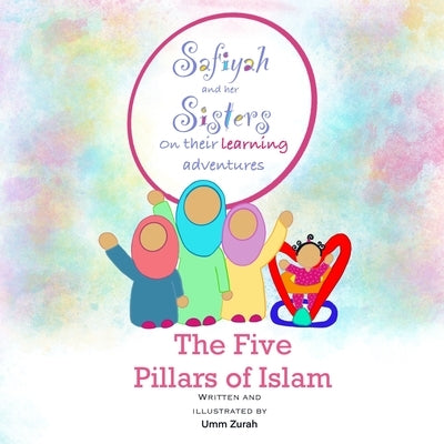 The Five Pillars of Islam: Safiyah and her sisters on their Learning Adventures by Zurah, Umm