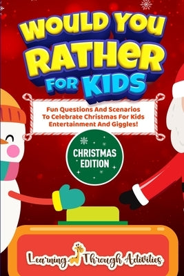Would You Rather For Kids - Christmas Edition: Fun Questions And Scenarios To Celebrate Christmas For Kids Entertainment And Giggles! by Gibbs, Charlotte