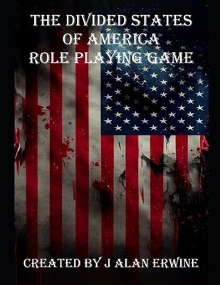 The Divided States of America Role Playing Game by Erwine, J. Alan