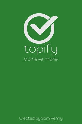 The Topify Method - Green Edition Vol 5: A Quarterly System for Clarity, Focus, and Execution by Penny, Sam