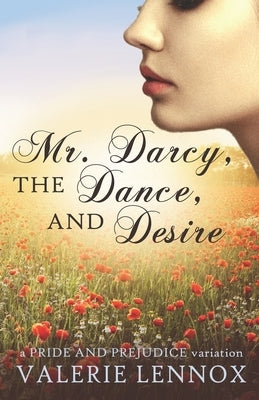 Mr. Darcy, the Dance, and Desire: a Pride and Prejudice variation by Lennox, Valerie