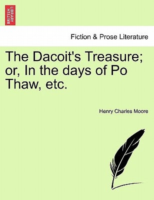 The Dacoit's Treasure; Or, in the Days of Po Thaw, Etc. by Moore, Henry Charles