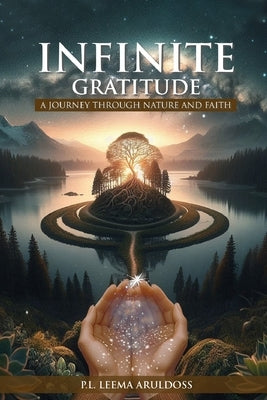 Infinite Gratitude: A Journey through Nature and Faith by Aruldoss, P. L. Leema